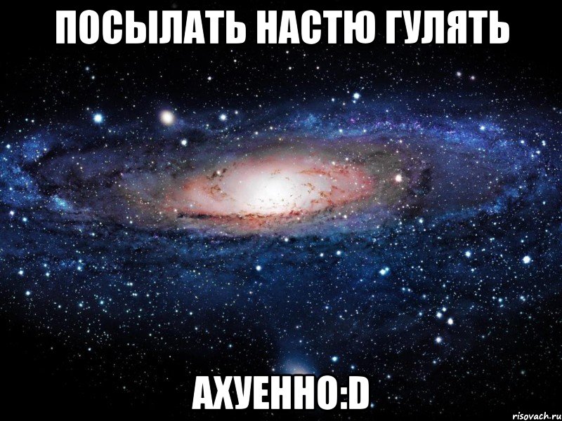 посылать настю гулять ахуенно:d, Мем Вселенная