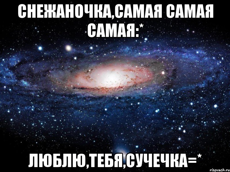 снежаночка,самая самая самая:* люблю,тебя,сучечка=*, Мем Вселенная