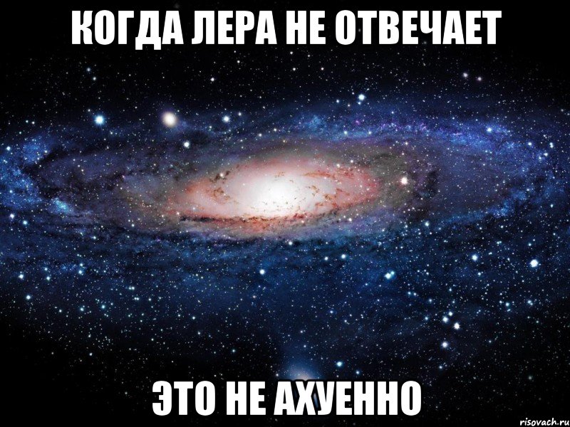 когда лера не отвечает это не ахуенно, Мем Вселенная