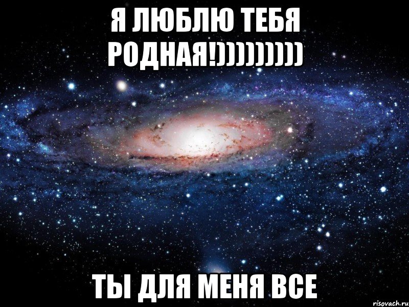 я люблю тебя родная!))))))))) ты для меня все, Мем Вселенная