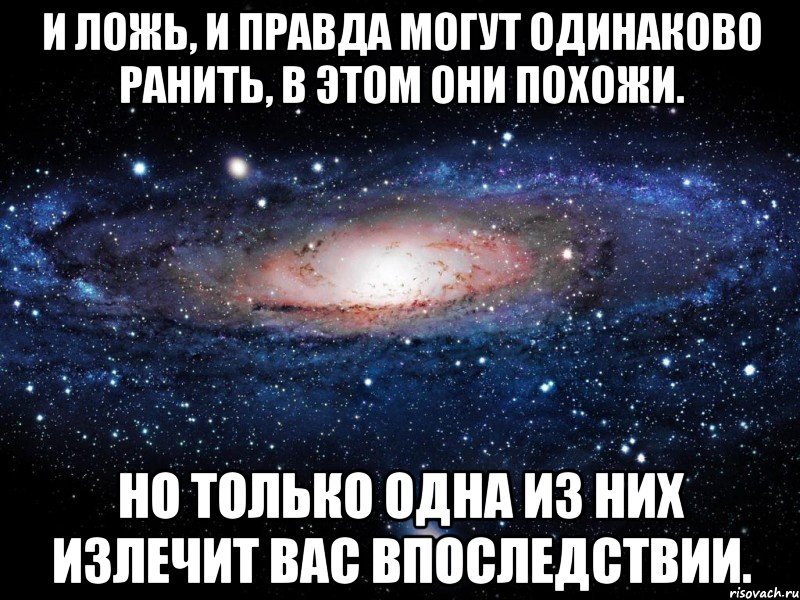 и ложь, и правда могут одинаково ранить, в этом они похожи. но только одна из них излечит вас впоследствии., Мем Вселенная