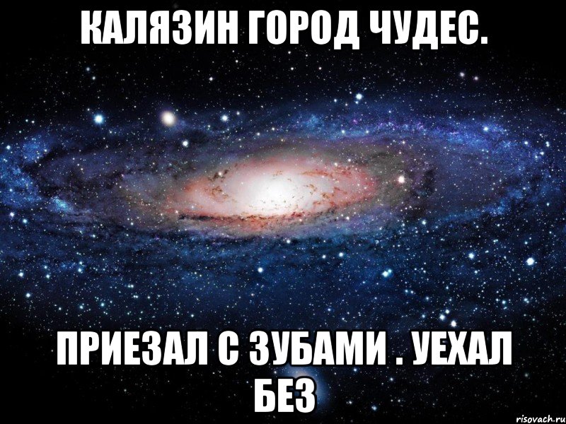 калязин город чудес. приезал с зубами . уехал без, Мем Вселенная