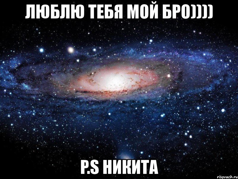 люблю тебя мой бро)))) p.s никита, Мем Вселенная