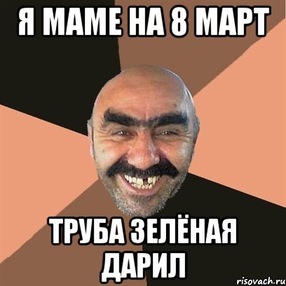 я маме на 8 март труба зелёная дарил, Мем Я твой дом труба шатал