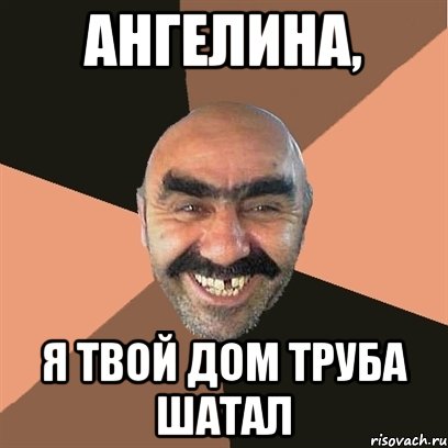 ангелина, я твой дом труба шатал, Мем Я твой дом труба шатал