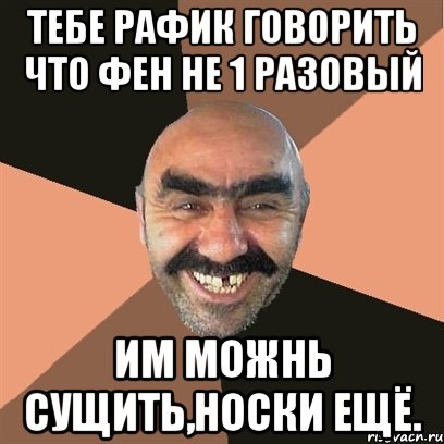 тебе рафик говорить что фен не 1 разовый им можнь сущить,носки ещё., Мем Я твой дом труба шатал