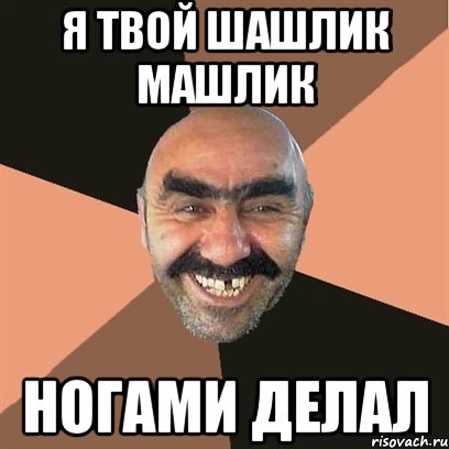 я твой шашлик машлик ногами делал, Мем Я твой дом труба шатал