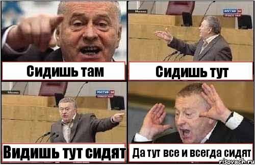 Сидишь там Сидишь тут Видишь тут сидят Да тут все и всегда сидят