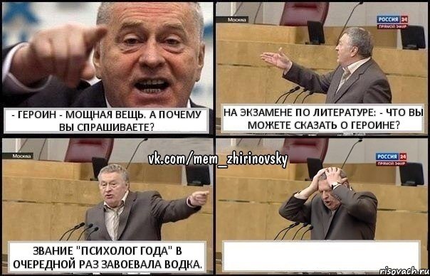 - Героин - мощная вещь. А почему вы спрашиваете? На экзамене по литературе: - Что вы можете сказать о героине? Звание "Психолог года" в очередной раз завоевала водка. , Комикс Жирик