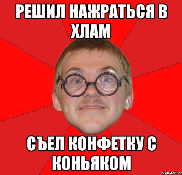 решил нажраться в хлам съел конфетку с коньяком, Мем Злой Типичный Ботан