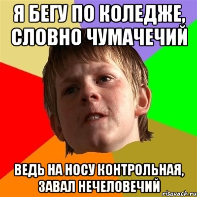 я бегу по коледже, словно чумачечий ведь на носу контрольная, завал нечеловечий, Мем Злой школьник