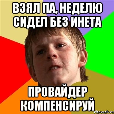 взял па, неделю сидел без инета провайдер компенсируй, Мем Злой школьник