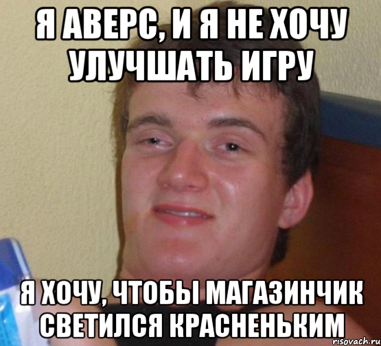 я аверс, и я не хочу улучшать игру я хочу, чтобы магазинчик светился красненьким, Мем 10 guy (Stoner Stanley really high guy укуренный парень)