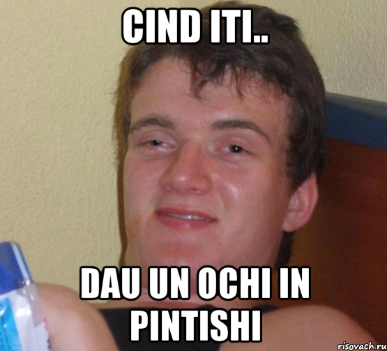 cind iti.. dau un ochi in pintishi, Мем 10 guy (Stoner Stanley really high guy укуренный парень)