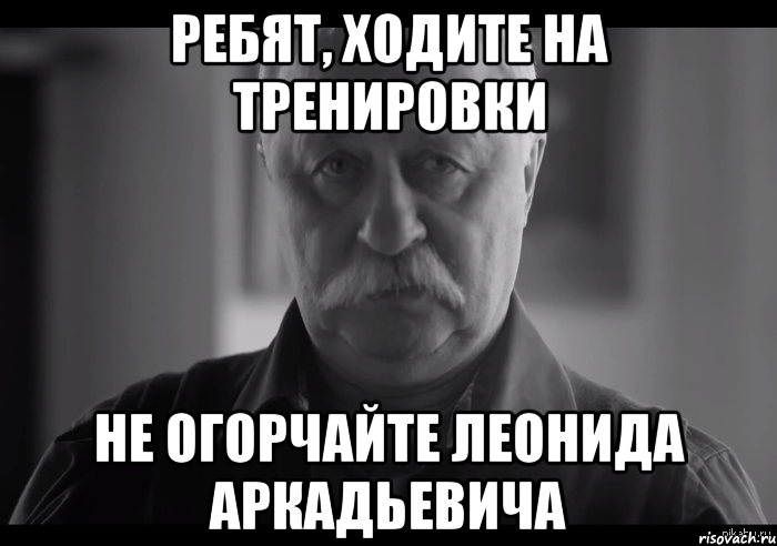 ребят, ходите на тренировки не огорчайте леонида аркадьевича, Мем Не огорчай Леонида Аркадьевича