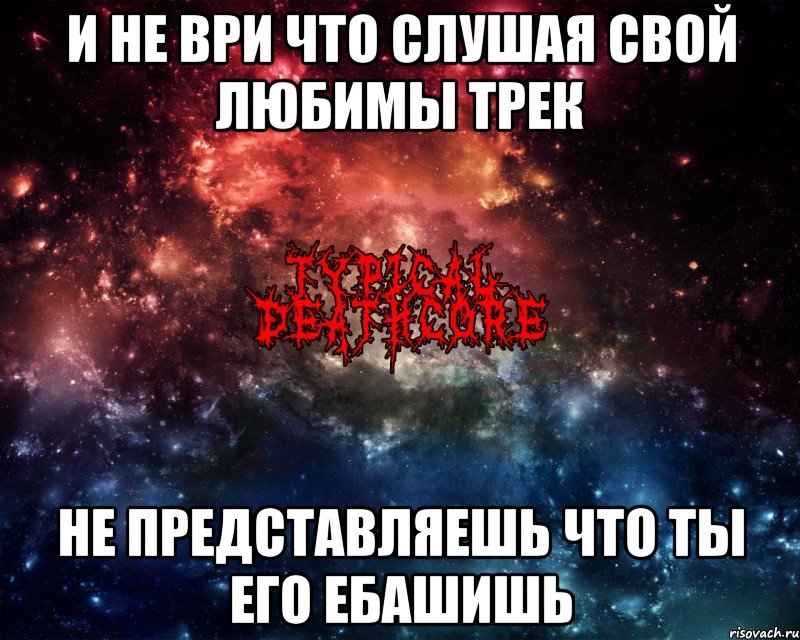 и не ври что слушая свой любимы трек не представляешь что ты его ебашишь, Мем 131