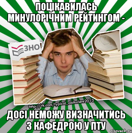 поцікавилась минулорічним рейтингом - досі неможу визначитись з кафедрою у пту