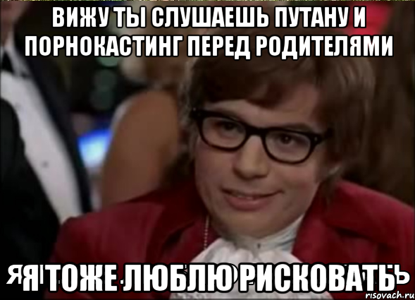 вижу ты слушаешь путану и порнокастинг перед родителями я тоже люблю рисковать, Мем 3