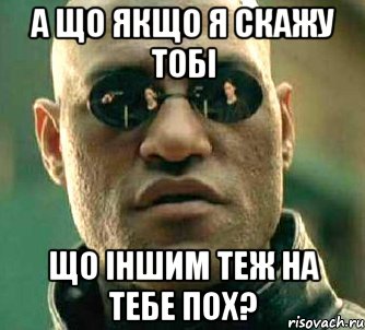 а що якщо я скажу тобі що іншим теж на тебе пох?, Мем  а что если я скажу тебе