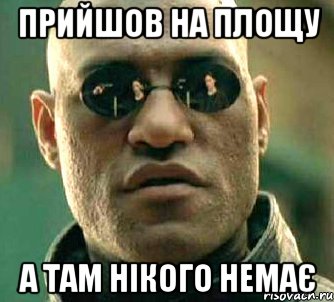 прийшов на площу а там нікого немає, Мем  а что если я скажу тебе