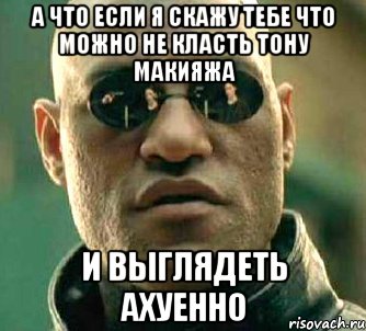 а что если я скажу тебе что можно не класть тону макияжа и выглядеть ахуенно, Мем  а что если я скажу тебе