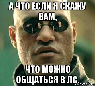 а что если я скажу вам, что можно общаться в лс., Мем  а что если я скажу тебе