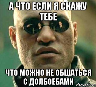 а что если я скажу тебе что можно не обшаться с долбоебами, Мем  а что если я скажу тебе