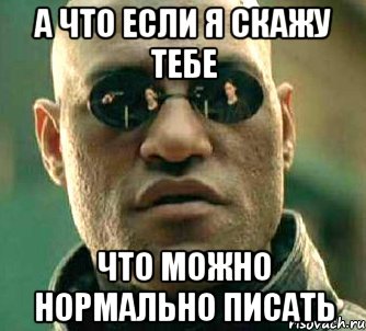 а что если я скажу тебе что можно нормально писать, Мем  а что если я скажу тебе