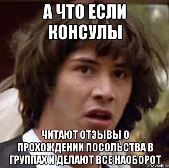 а что если консулы читают отзывы о прохождении посольства в группах и делают все наоборот, Мем А что если (Киану Ривз)