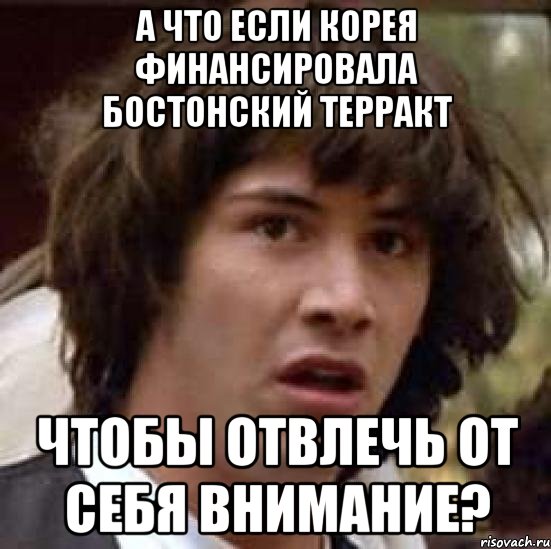 а что если корея финансировала бостонский терракт чтобы отвлечь от себя внимание?, Мем А что если (Киану Ривз)