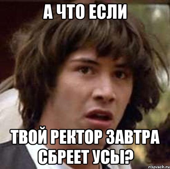 а что если твой ректор завтра сбреет усы?, Мем А что если (Киану Ривз)