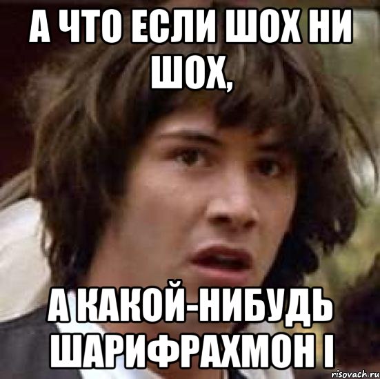 а что если шох ни шох, а какой-нибудь шарифрахмон i, Мем А что если (Киану Ривз)