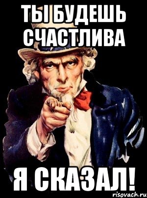 ты будешь счастлива я сказал!