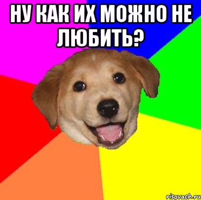 ну как их можно не любить? , Мем Advice Dog