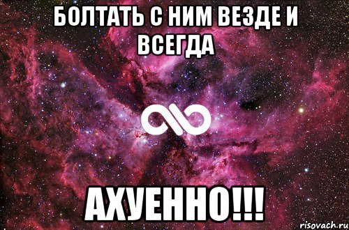 болтать с ним везде и всегда ахуенно!!!, Мем офигенно