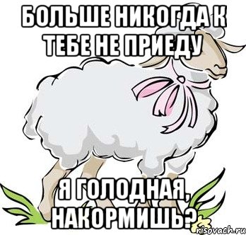 больше никогда к тебе не приеду я голодная, накормишь?, Мем Arise