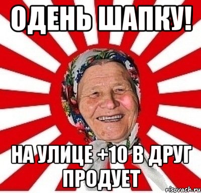 одень шапку! на улице +10 в друг продует, Мем  бабуля