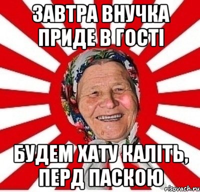 завтра внучка приде в гості будем хату каліть, перд паскою, Мем  бабуля