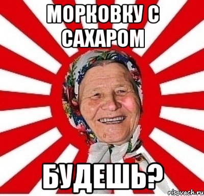 морковку с сахаром будешь?, Мем  бабуля