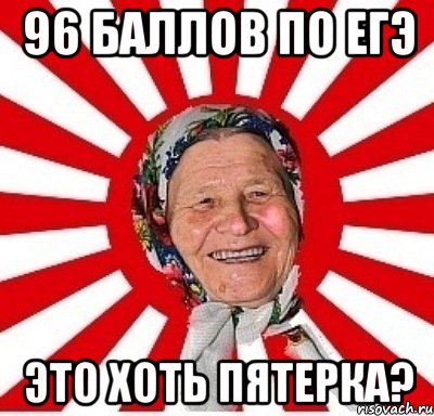 96 баллов по егэ это хоть пятерка?, Мем  бабуля