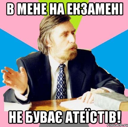 в мене на екзамені не буває атеїстів!, Мем  препод