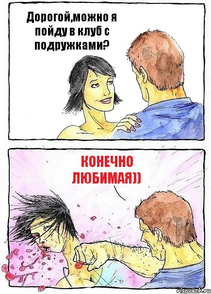 Дорогой,можно я пойду в клуб с подружками? конечно любимая)), Комикс Бей бабу по ебалу