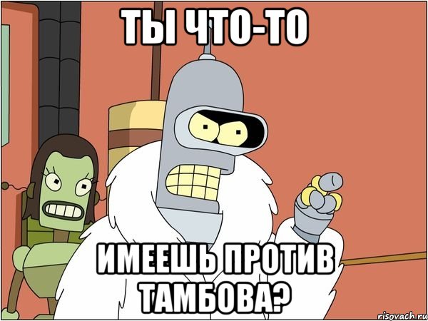 ты что-то имеешь против тамбова?, Мем Бендер
