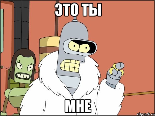 это ты мне, Мем Бендер