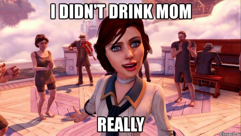 i didn't drink mom really, Мем BioShock Infinite