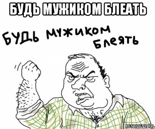 будь мужиком блеать , Мем блять