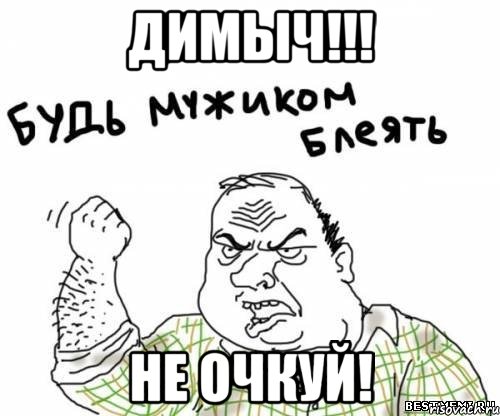 димыч!!! не очкуй!