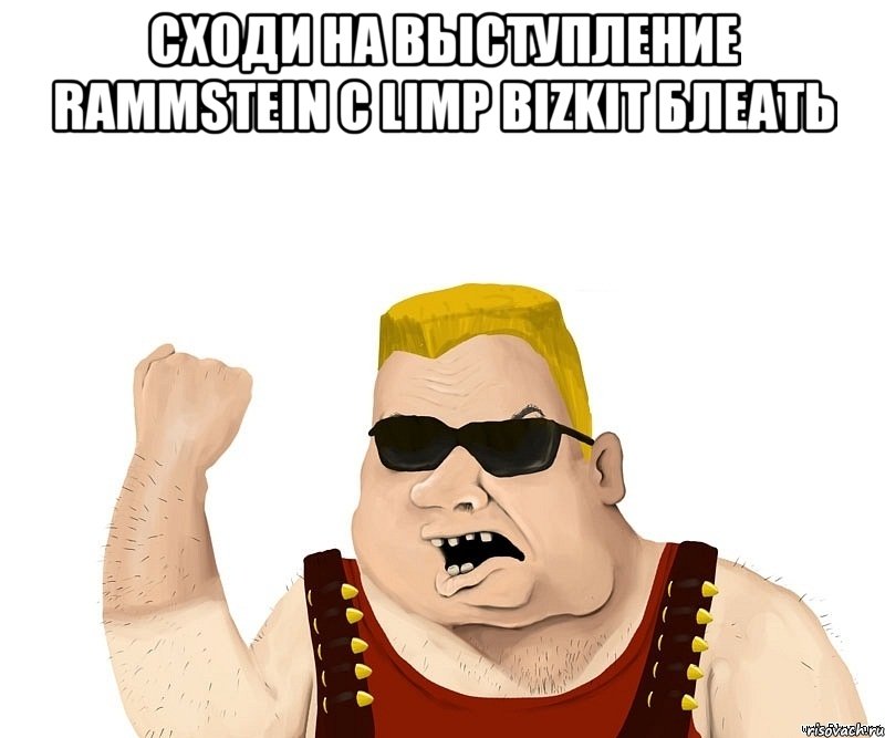 сходи на выступление rammstein с limp bizkit блеать , Мем Боевой мужик блеать