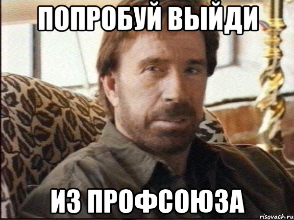 попробуй выйди из профсоюза