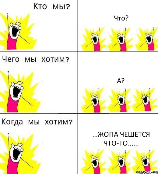 Что? А? ...жопа чешется что-то......, Комикс Что мы хотим